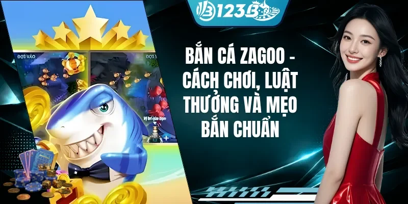 Bắn Cá Zagoo - Cách Chơi, Luật Thưởng Và Mẹo Bắn Chuẩn