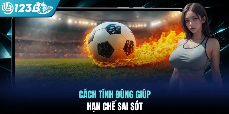 Cách tính đúng giúp hạn chế sai sót