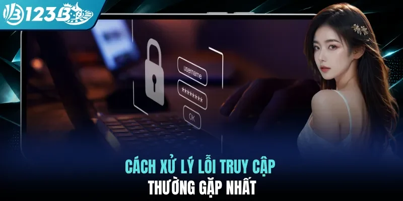 Cách xử lý lỗi truy cập thường gặp nhất