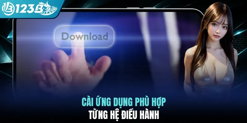 Cài ứng dụng phù hợp từng hệ điều hành