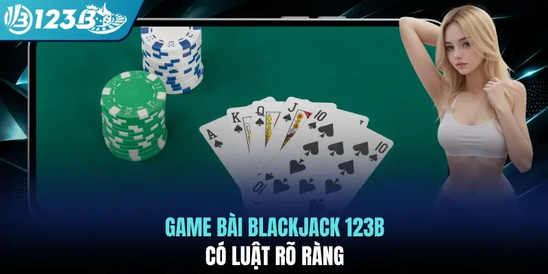 Game bài blackjack 123B có luật rõ ràng