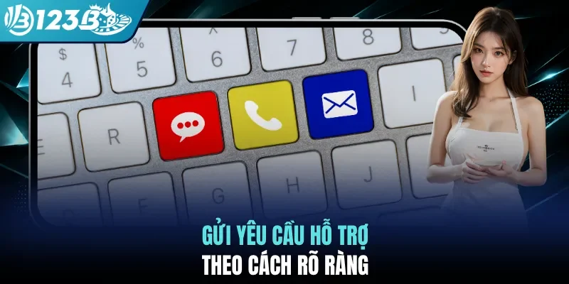 Gửi yêu cầu hỗ trợ theo cách rõ ràng