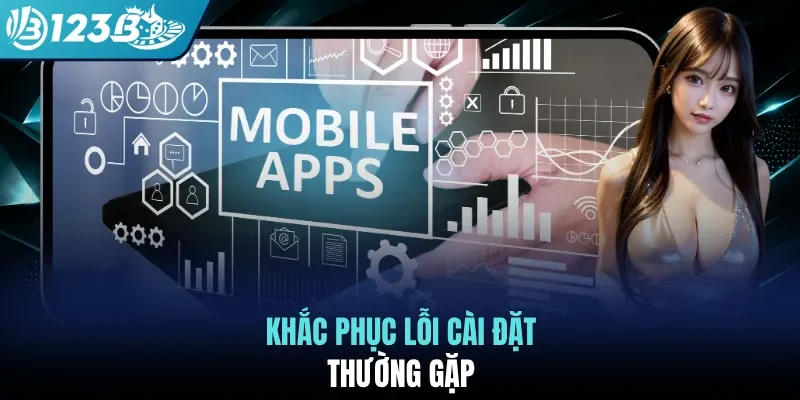 Khắc phục lỗi cài đặt thường gặp