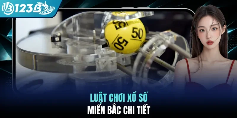 Luật chơi xổ số Miền Bắc chi tiết