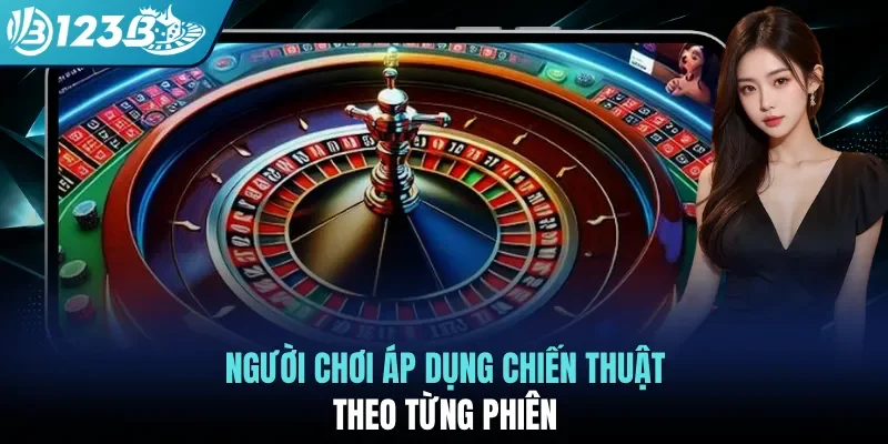 Người chơi áp dụng chiến thuật theo từng phiên
