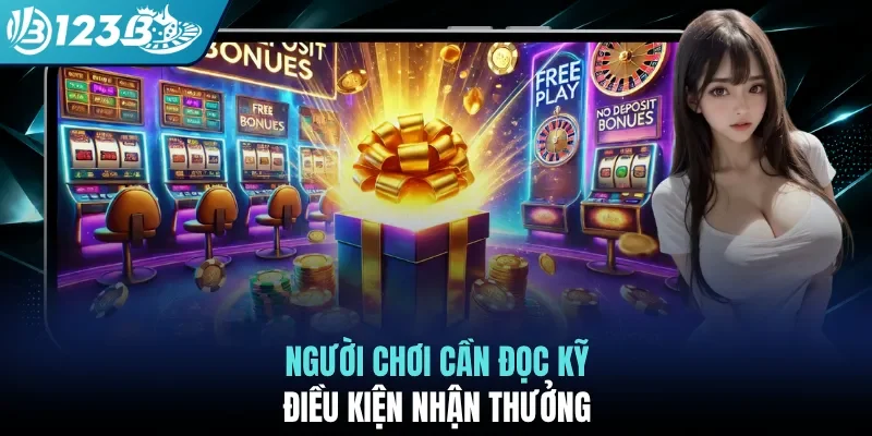 Người chơi cần đọc kỹ điều kiện nhận thưởng