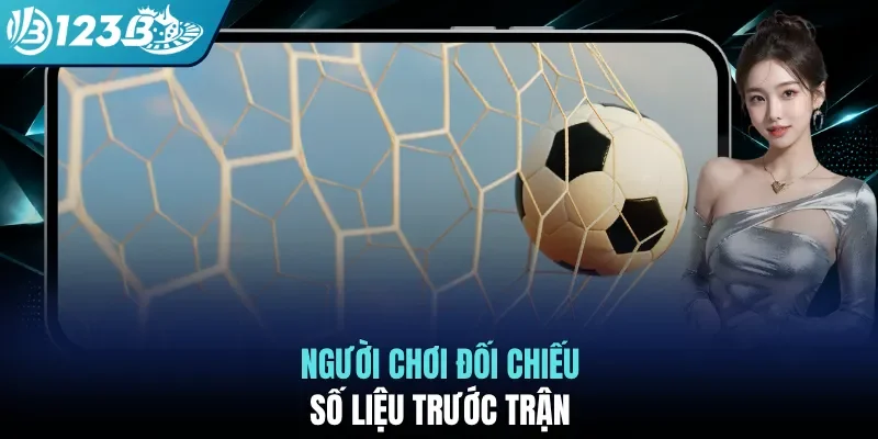 Người chơi đối chiếu số liệu trước trận