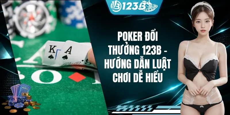Poker Đổi Thưởng 123B - Hướng Dẫn Luật Chơi Dễ Hiểu