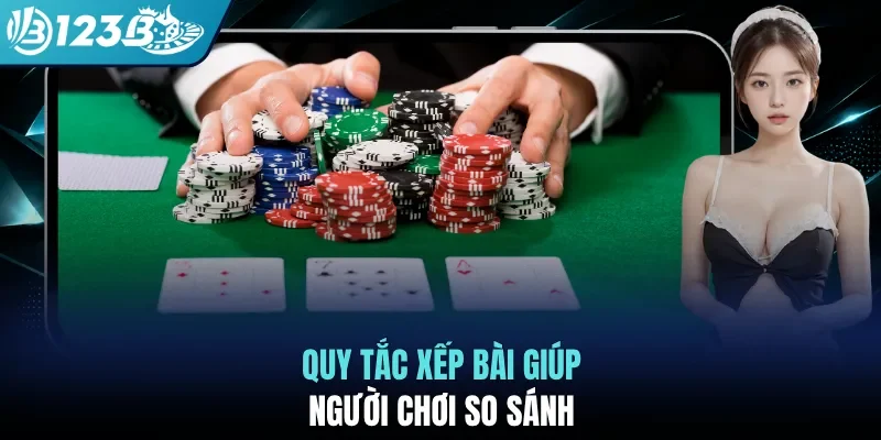 Quy tắc xếp bài giúp người chơi so sánh