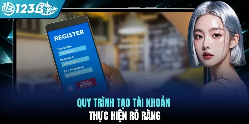 Quy trình tạo tài khoản thực hiện rõ ràng