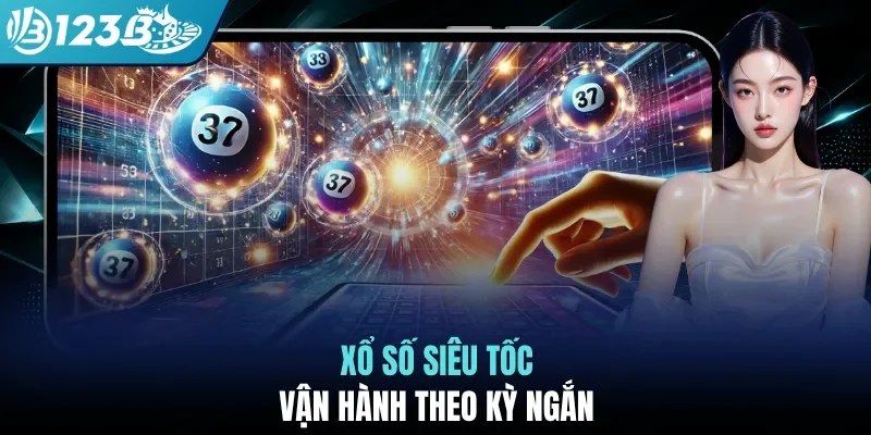 Xổ số siêu tốc vận hành theo kỳ ngắn