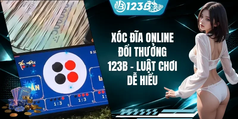Xóc Đĩa Online Đổi Thưởng 123B - Luật Chơi Dễ Hiểu